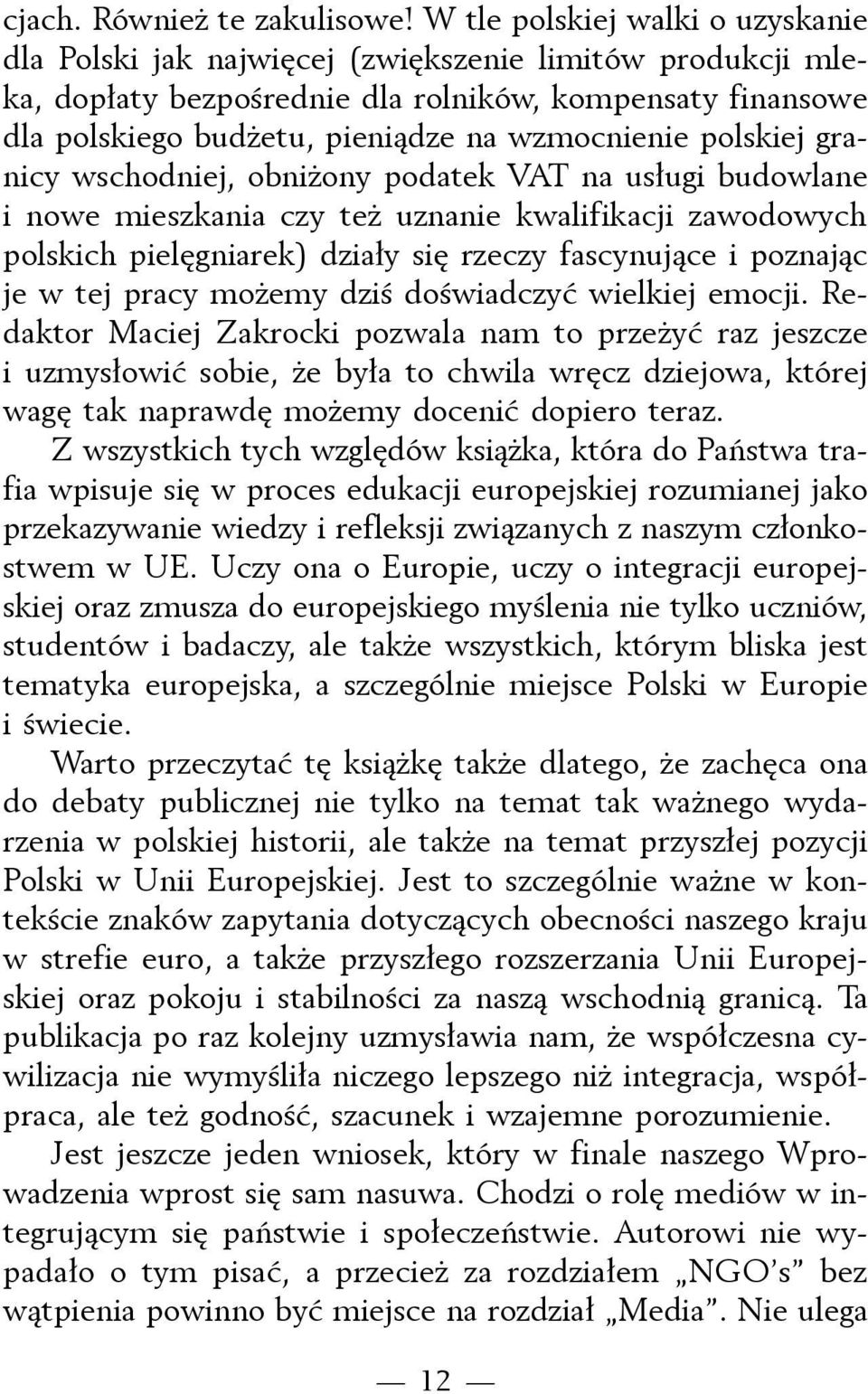 polskiej granicy wschodniej, obniżony podatek VAT na usługi budowlane i nowe mieszkania czy też uznanie kwalifikacji zawodowych polskich pielęgniarek) działy się rzeczy fascynujące i poznając je w