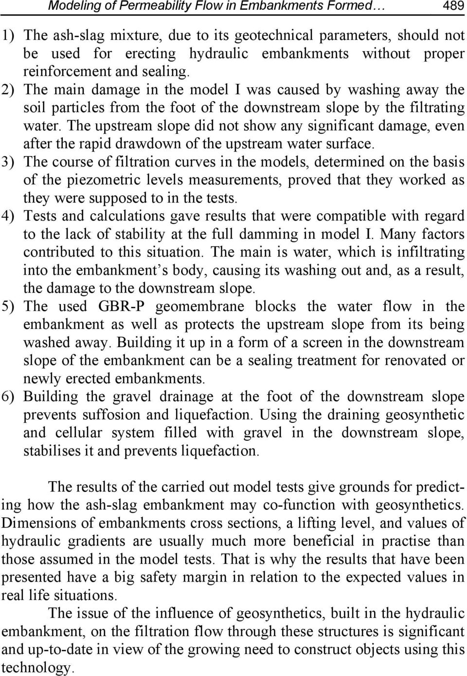 The upstream slope did not show any significant damage, even after the rapid drawdown of the upstream water surface.