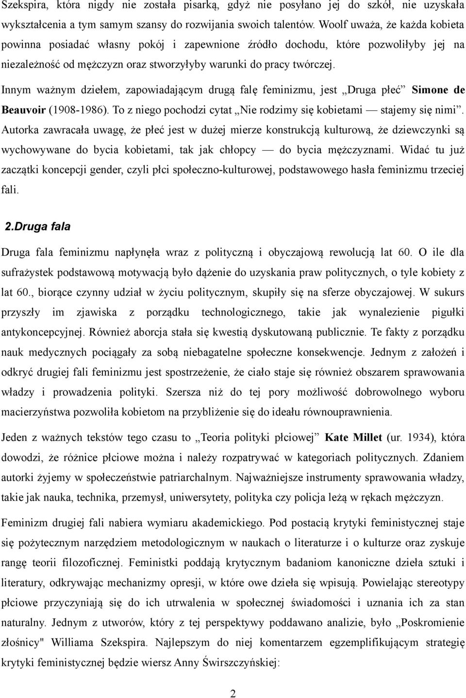 Innym ważnym dziełem, zapowiadającym drugą falę feminizmu, jest Druga płeć Simone de Beauvoir (1908-1986). To z niego pochodzi cytat Nie rodzimy się kobietami stajemy się nimi.