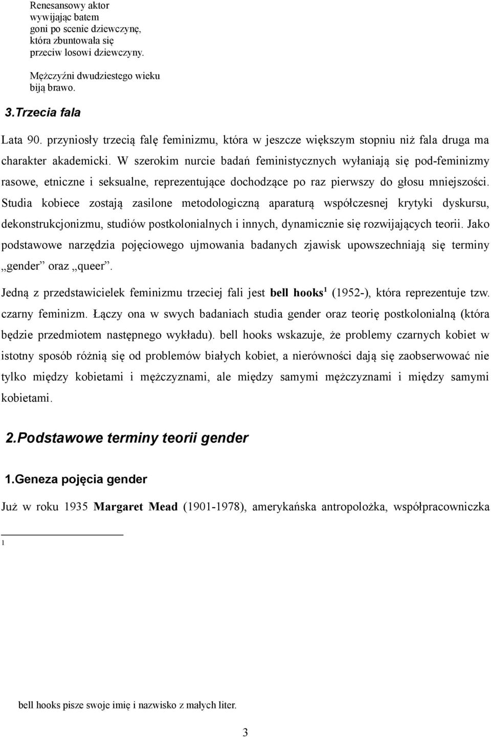 W szerokim nurcie badań feministycznych wyłaniają się pod-feminizmy rasowe, etniczne i seksualne, reprezentujące dochodzące po raz pierwszy do głosu mniejszości.