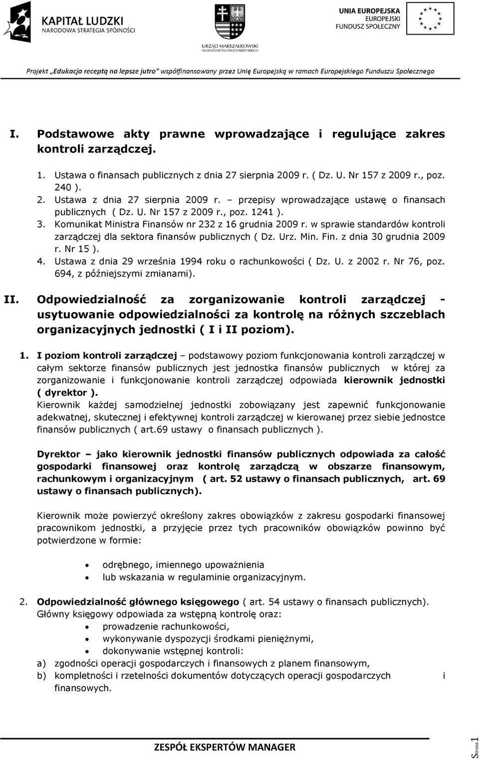 w sprawie standardów kontroli zarządczej dla sektora finansów publicznych ( Dz. Urz. Min. Fin. z dnia 30 grudnia 2009 r. Nr 15 ). 4. Ustawa z dnia 29 września 1994 roku o rachunkowości ( Dz. U. z 2002 r.