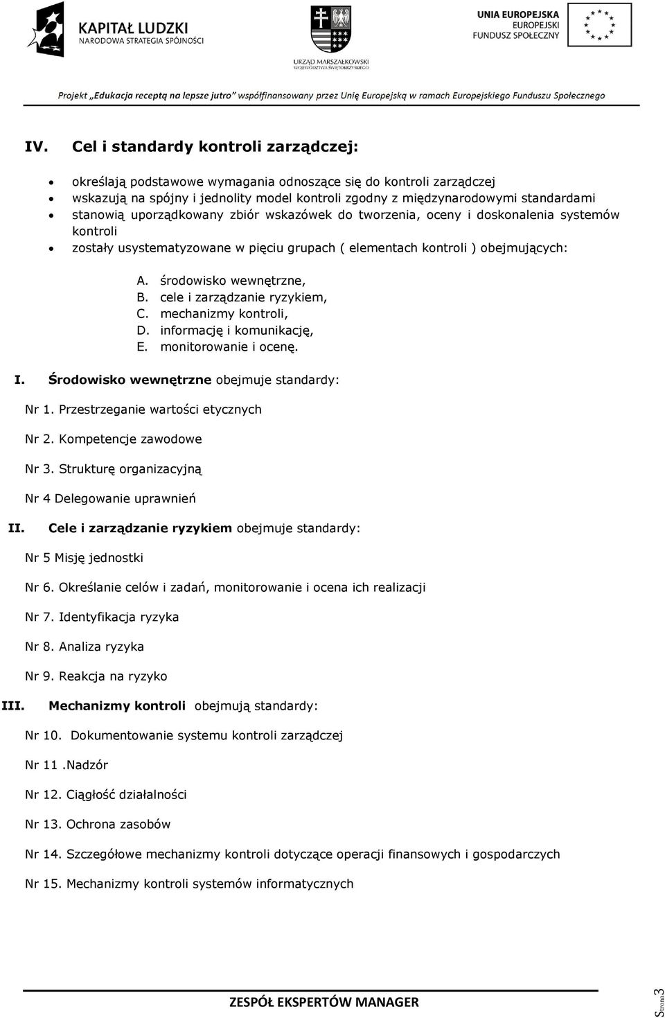 cele i zarządzanie ryzykiem, C. mechanizmy kontroli, D. informację i komunikację, E. monitorowanie i ocenę. I. Środowisko wewnętrzne obejmuje standardy: Nr 1. Przestrzeganie wartości etycznych Nr 2.