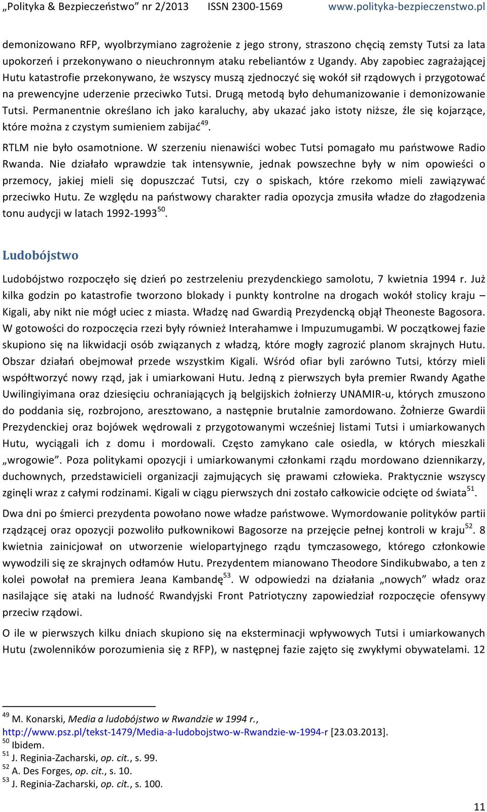 Drugą metodą było dehumanizowanie i demonizowanie Tutsi. Permanentnie określano ich jako karaluchy, aby ukazać jako istoty niższe, źle się kojarzące, które można z czystym sumieniem zabijać 49.