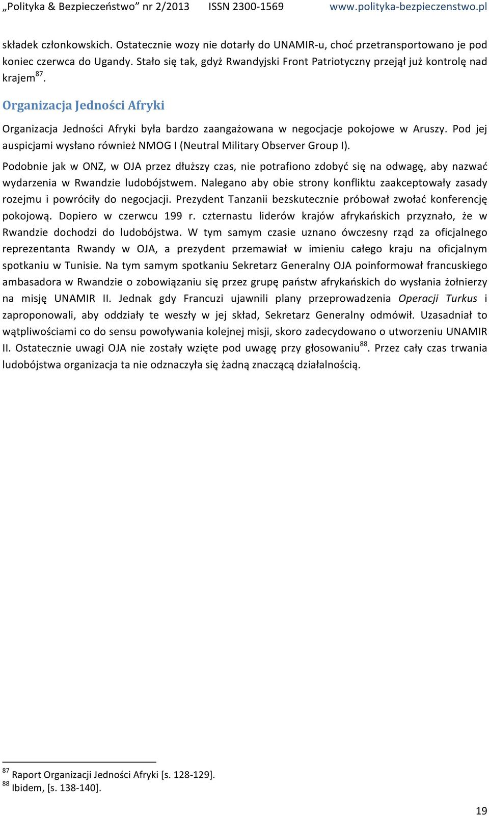 Pod jej auspicjami wysłano również NMOG I (Neutral Military Observer Group I).