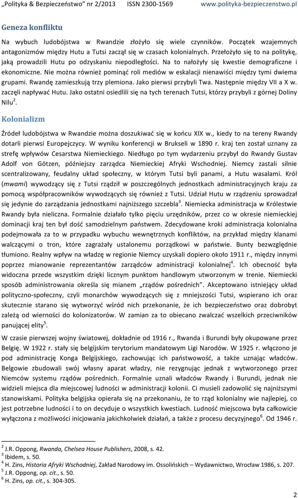 Nie można również pominąć roli mediów w eskalacji nienawiści między tymi dwiema grupami. Rwandę zamieszkują trzy plemiona. Jako pierwsi przybyli Twa. Następnie między VII a X w. zaczęli napływać Hutu.