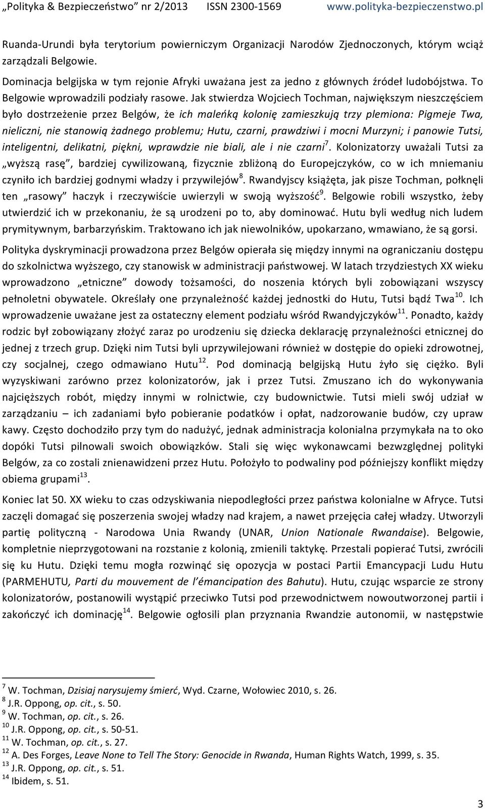 Jak stwierdza Wojciech Tochman, największym nieszczęściem było dostrzeżenie przez Belgów, że ich maleńką kolonię zamieszkują trzy plemiona: Pigmeje Twa, nieliczni, nie stanowią żadnego problemu;
