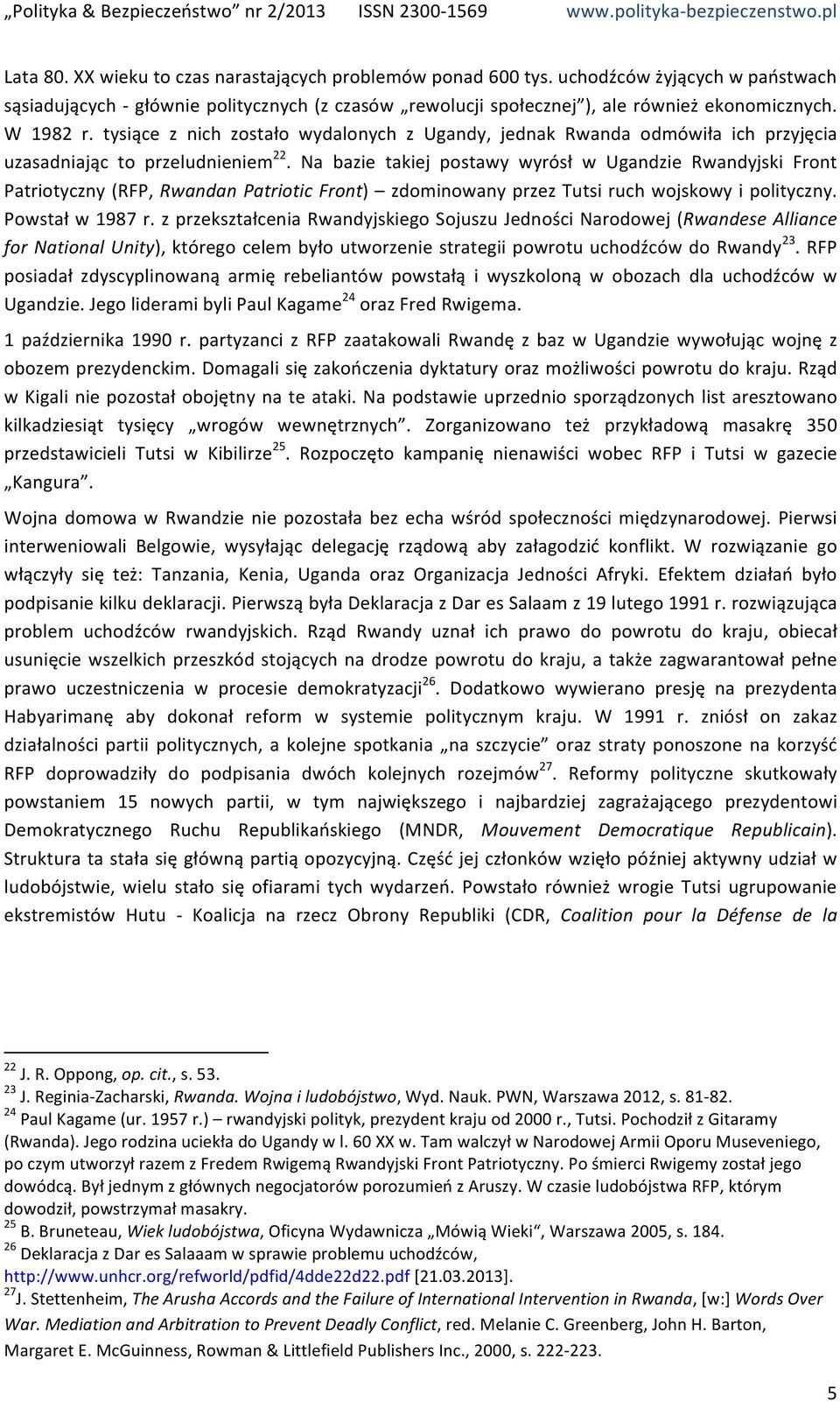 Na bazie takiej postawy wyrósł w Ugandzie Rwandyjski Front Patriotyczny (RFP, Rwandan Patriotic Front) zdominowany przez Tutsi ruch wojskowy i polityczny. Powstał w 1987 r.
