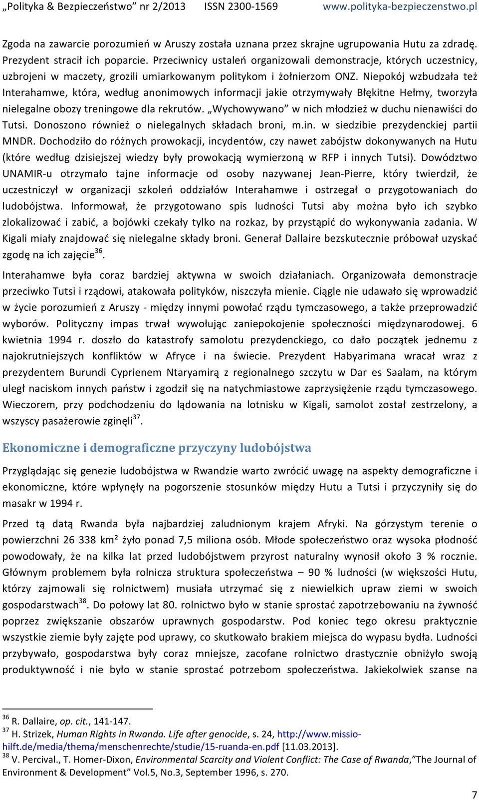 Niepokój wzbudzała też Interahamwe, która, według anonimowych informacji jakie otrzymywały Błękitne Hełmy, tworzyła nielegalne obozy treningowe dla rekrutów.