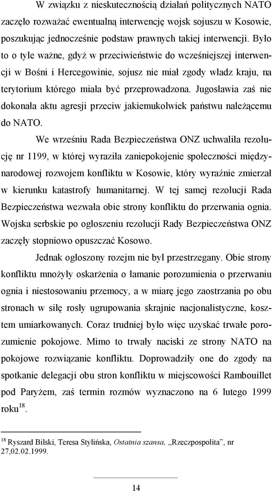 Jugosławia zaś nie dokonała aktu agresji przeciw jakiemukolwiek państwu naleŝącemu do NATO.