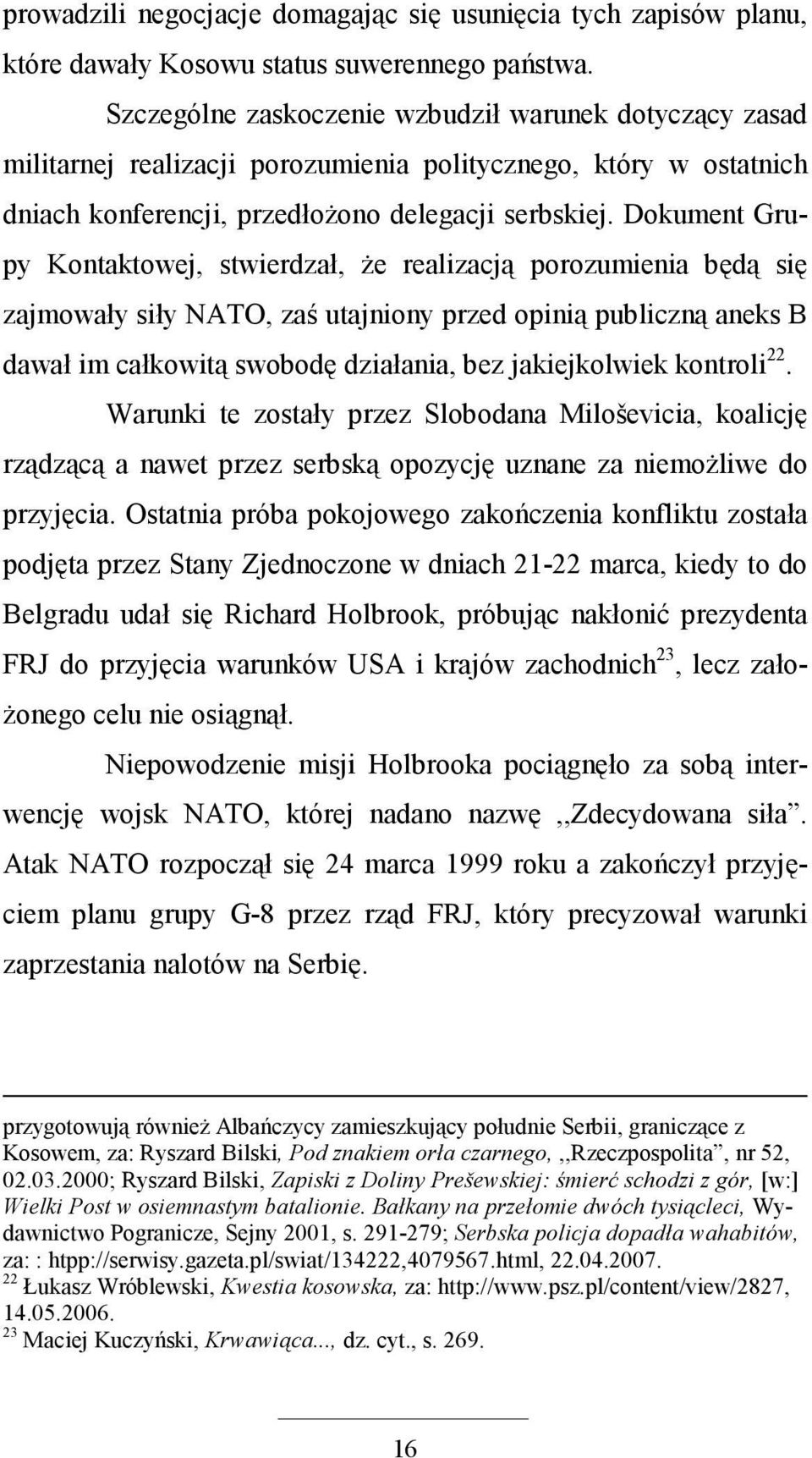 Dokument Grupy Kontaktowej, stwierdzał, Ŝe realizacją porozumienia będą się zajmowały siły NATO, zaś utajniony przed opinią publiczną aneks B dawał im całkowitą swobodę działania, bez jakiejkolwiek