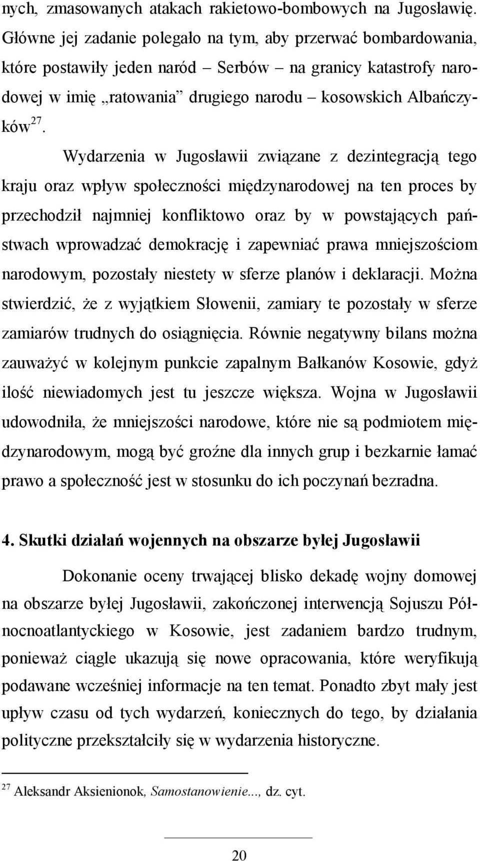 Wydarzenia w Jugosławii związane z dezintegracją tego kraju oraz wpływ społeczności międzynarodowej na ten proces by przechodził najmniej konfliktowo oraz by w powstających państwach wprowadzać