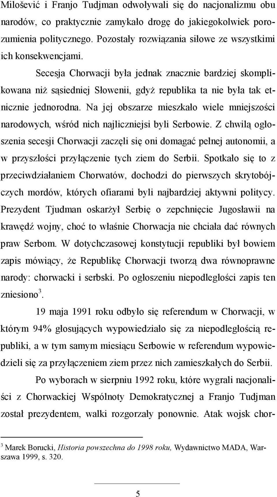 Secesja Chorwacji była jednak znacznie bardziej skomplikowana niŝ sąsiedniej Słowenii, gdyŝ republika ta nie była tak etnicznie jednorodna.