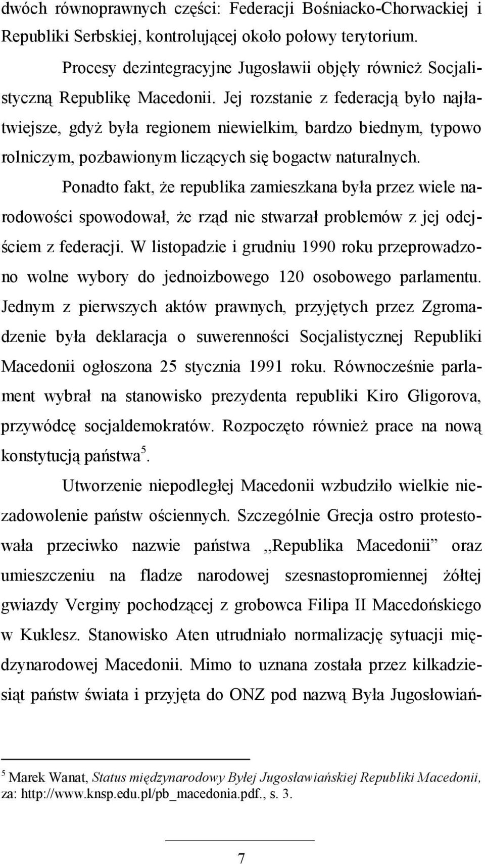 Jej rozstanie z federacją było najłatwiejsze, gdyŝ była regionem niewielkim, bardzo biednym, typowo rolniczym, pozbawionym liczących się bogactw naturalnych.