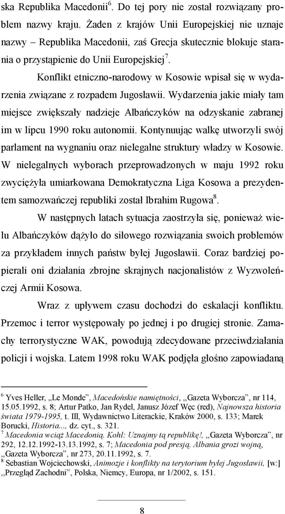 Konflikt etniczno-narodowy w Kosowie wpisał się w wydarzenia związane z rozpadem Jugosławii.