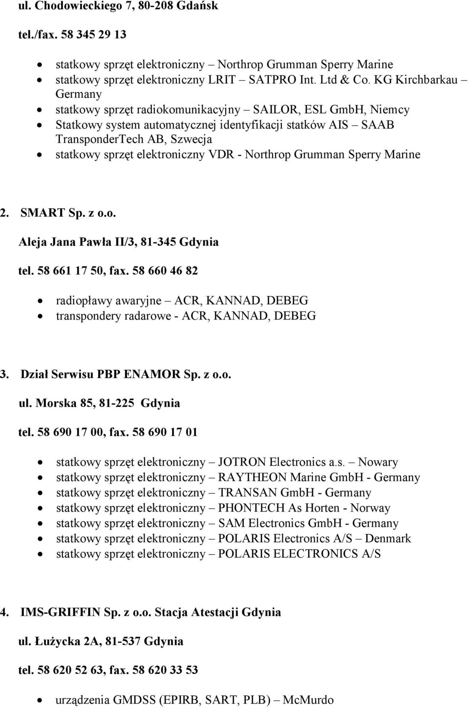 elektroniczny VDR - Northrop Grumman Sperry Marine 2. SMART Sp. z o.o. Aleja Jana Pawła II/3, 81-345 Gdynia tel. 58 661 17 50, fax.