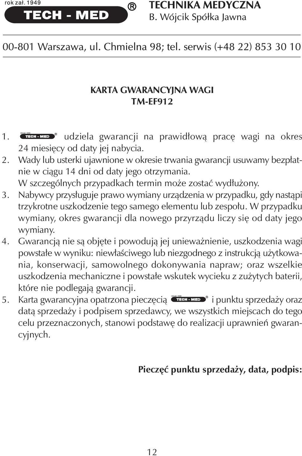 W szczególnych przypadkach termin może zostać wydłużony. 3. Nabywcy przysługuje prawo wymiany urządzenia w przypadku, gdy nastąpi trzykrotne uszkodzenie tego samego elementu lub zespołu.