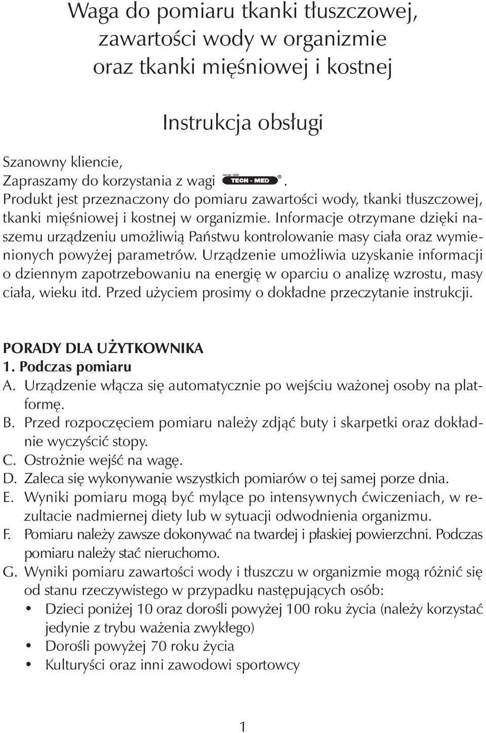 Informacje otrzymane dzięki naszemu urządzeniu umożliwią Państwu kontrolowanie masy ciała oraz wymienionych powyżej parametrów.