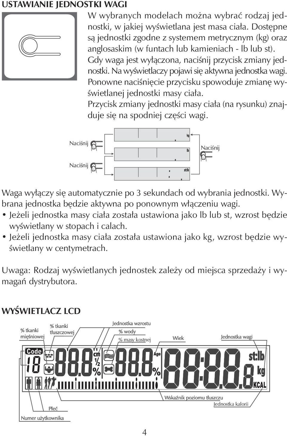 Na wyświetlaczy pojawi się aktywna jednostka wagi. Ponowne naciśnięcie przycisku spowoduje zmianę wyświetlanej jednostki masy ciała.