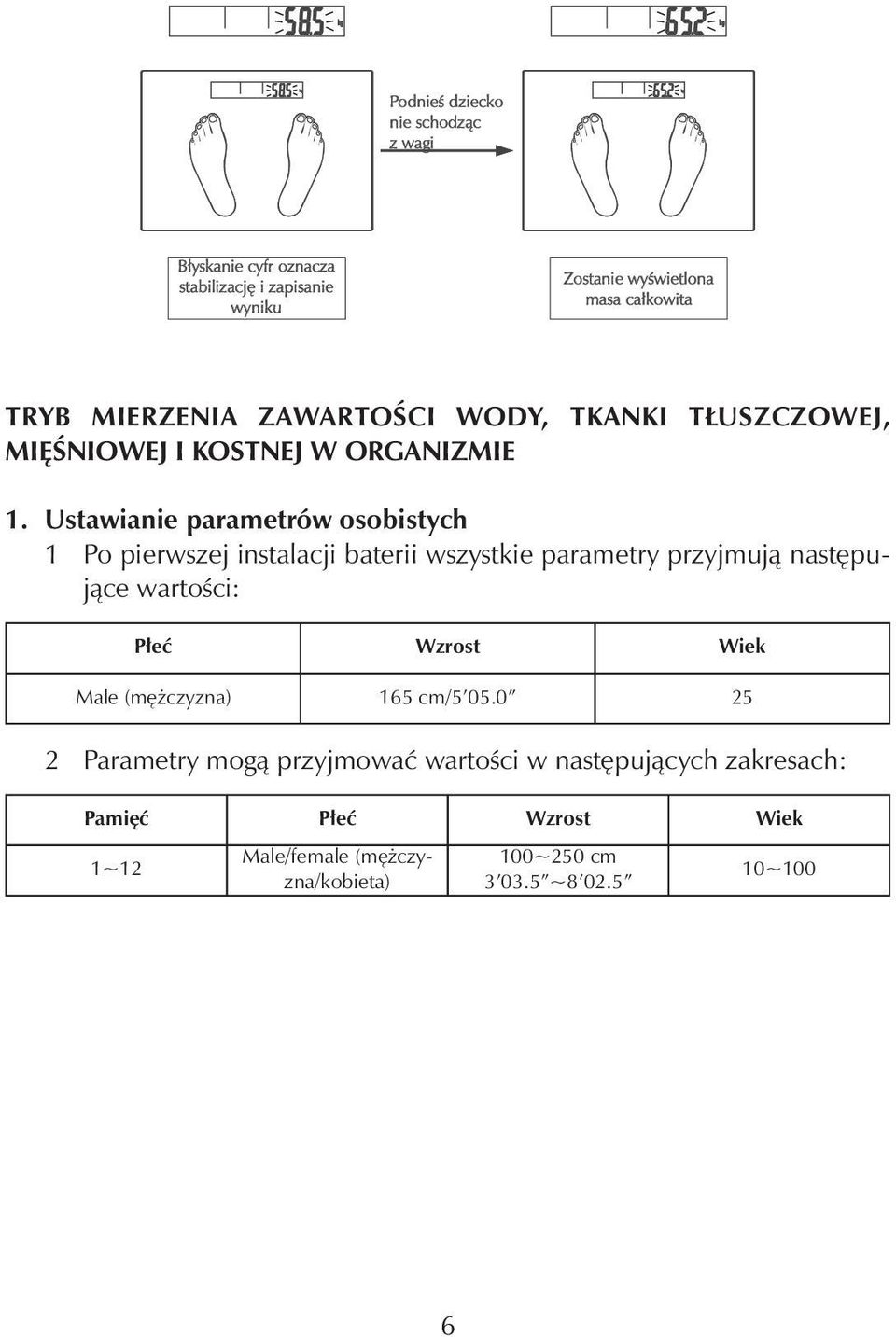 Ustawianie parametrów osobistych 1 Po pierwszej instalacji baterii wszystkie parametry przyjmują następujące wartości: Płeć Wzrost Wiek