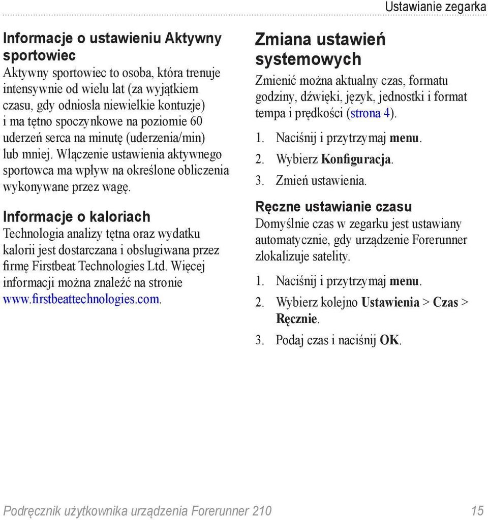 Informacje o kaloriach Technologia analizy tętna oraz wydatku kalorii jest dostarczana i obsługiwana przez firmę Firstbeat Technologies Ltd. Więcej informacji można znaleźć na stronie www.