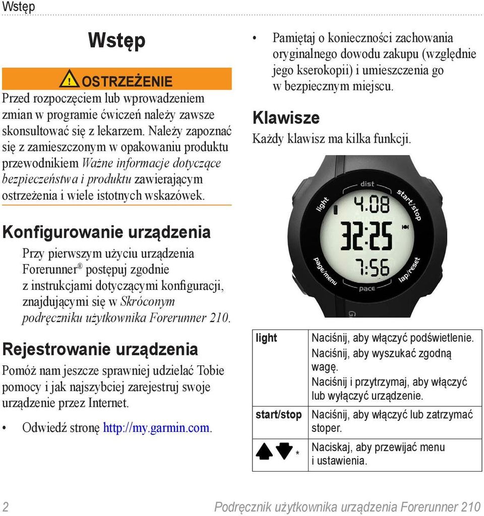 Konfigurowanie urządzenia Przy pierwszym użyciu urządzenia Forerunner postępuj zgodnie z instrukcjami dotyczącymi konfiguracji, znajdującymi się w Skróconym podręczniku użytkownika Forerunner 210.