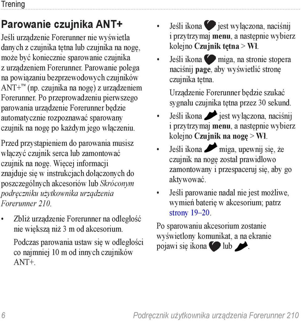 Po przeprowadzeniu pierwszego parowania urządzenie Forerunner będzie automatycznie rozpoznawać sparowany czujnik na nogę po każdym jego włączeniu.