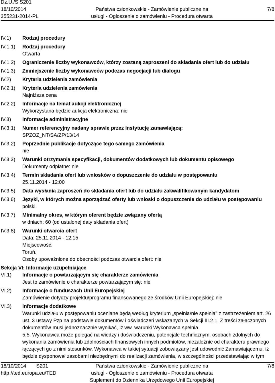 IV.3.1) IV.3.2) IV.3.3) IV.3.4) IV.3.5) IV.3.6) IV.3.7) IV.3.8) Rodzaj procedury Rodzaj procedury Otwarta Ograniczenie liczby wykonawców, którzy zostaną zaproszeni do składania ofert lub do udziału