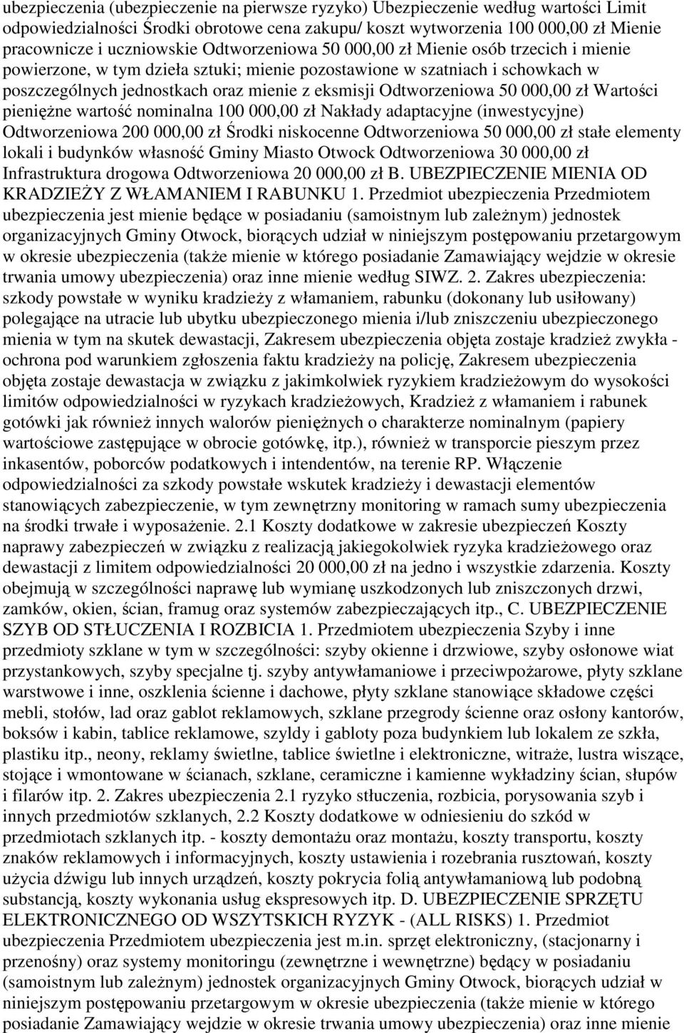 50 000,00 zł Wartości pienięŝne wartość nominalna 100 000,00 zł Nakłady adaptacyjne (inwestycyjne) Odtworzeniowa 200 000,00 zł Środki niskocenne Odtworzeniowa 50 000,00 zł stałe elementy lokali i