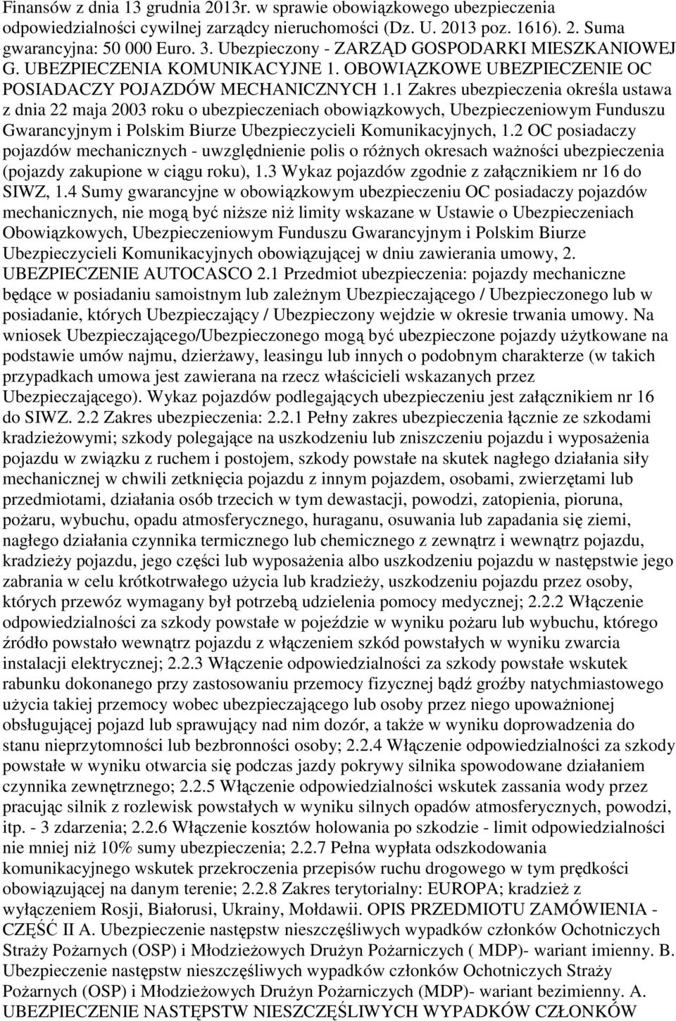 1 Zakres ubezpieczenia określa ustawa z dnia 22 maja 2003 roku o ubezpieczeniach obowiązkowych, Ubezpieczeniowym Funduszu Gwarancyjnym i Polskim Biurze Ubezpieczycieli Komunikacyjnych, 1.