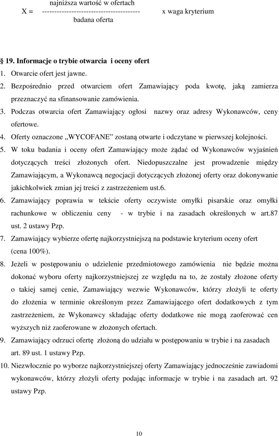 Podczas otwarcia ofert Zamawiający ogłosi nazwy oraz adresy Wykonawców, ceny ofertowe. 4. Oferty oznaczone WYCOFANE zostaną otwarte i odczytane w pierwszej kolejności. 5.