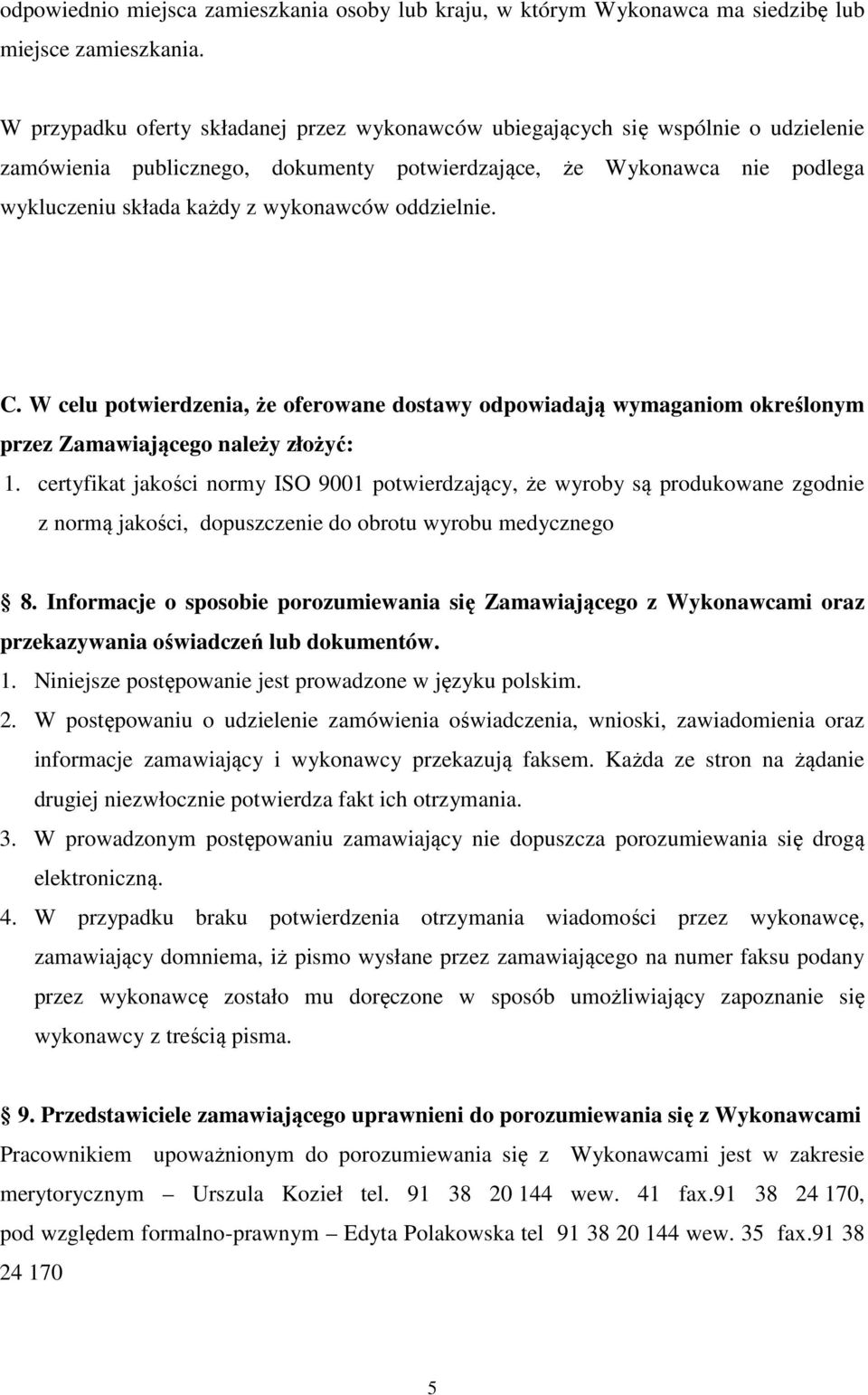 oddzielnie. C. W celu potwierdzenia, że oferowane dostawy odpowiadają wymaganiom określonym przez Zamawiającego należy złożyć: 1.