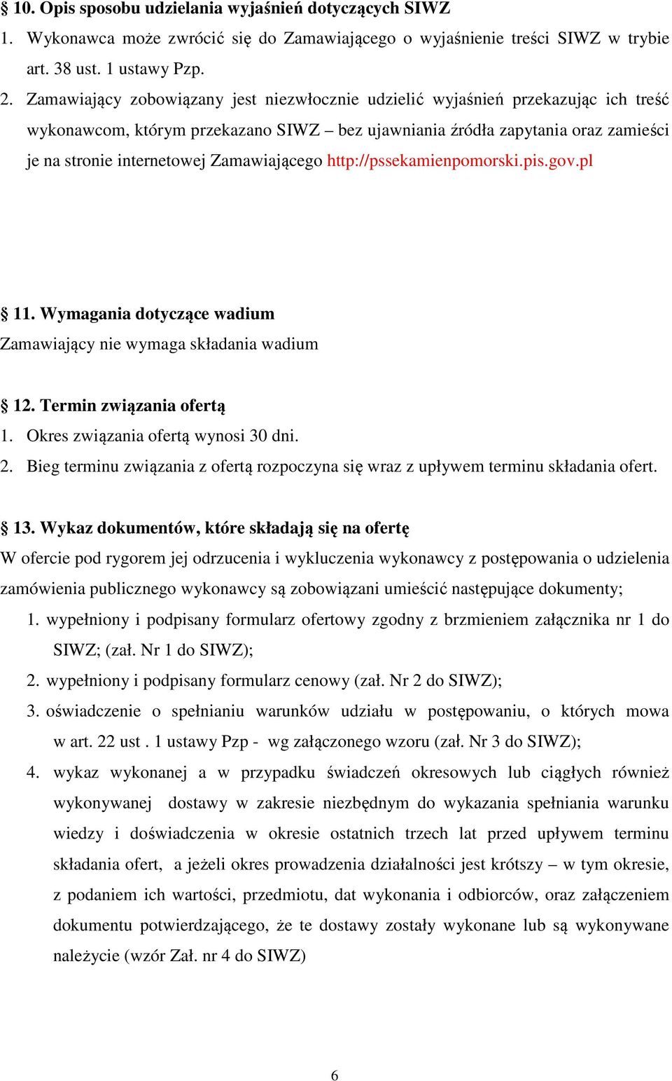 Zamawiającego http://pssekamienpomorski.pis.gov.pl 11. Wymagania dotyczące wadium Zamawiający nie wymaga składania wadium 12. Termin związania ofertą 1. Okres związania ofertą wynosi 30 dni. 2.