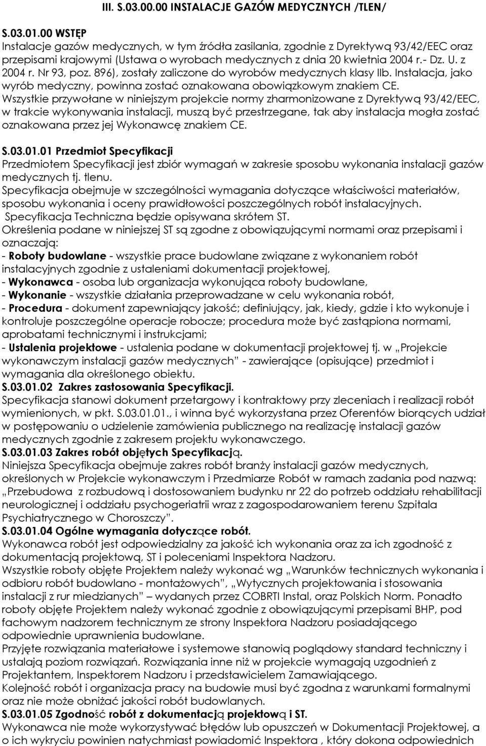 Nr 93, poz. 896), zostały zaliczone do wyrobów medycznych klasy IIb. Instalacja, jako wyrób medyczny, powinna zostać oznakowana obowiązkowym znakiem CE.