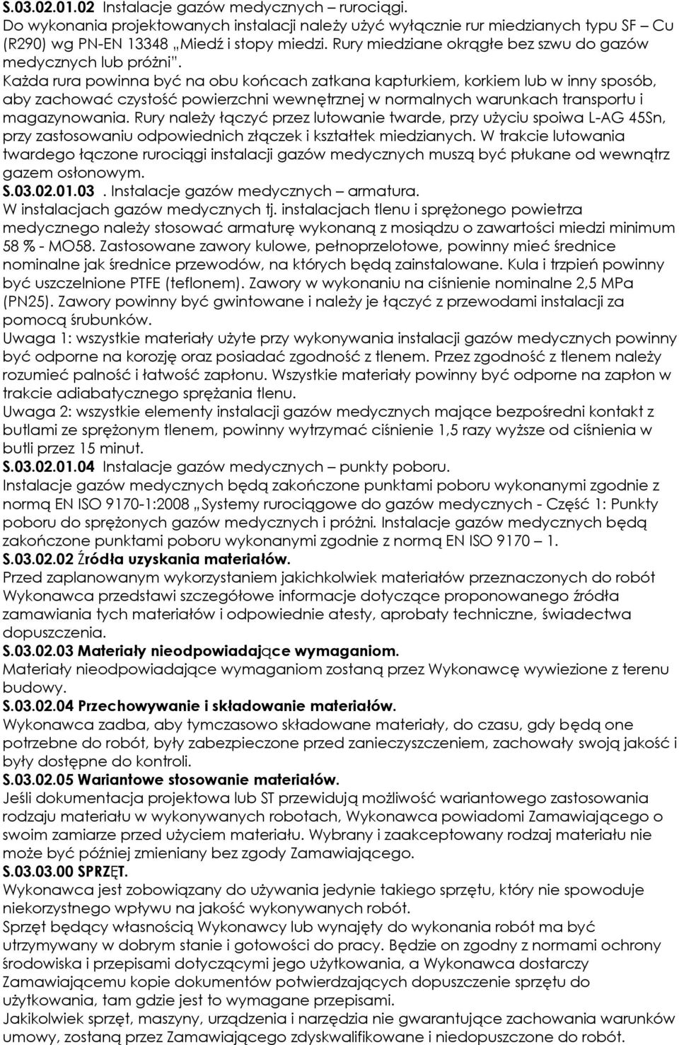 Każda rura powinna być na obu końcach zatkana kapturkiem, korkiem lub w inny sposób, aby zachować czystość powierzchni wewnętrznej w normalnych warunkach transportu i magazynowania.