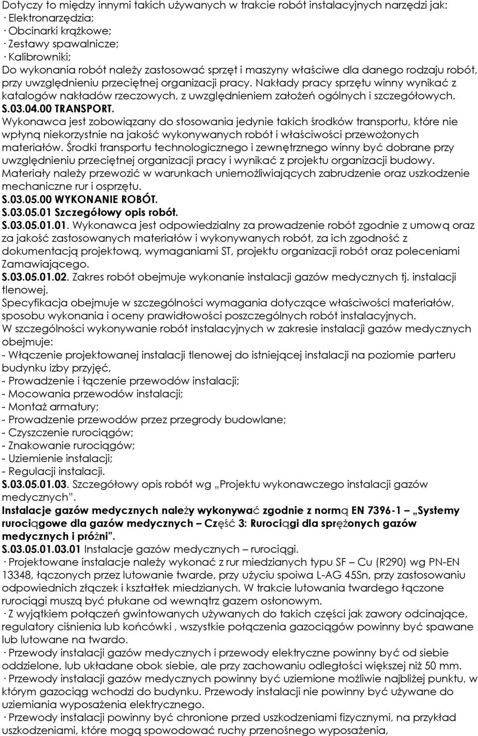 Nakłady pracy sprzętu winny wynikać z katalogów nakładów rzeczowych, z uwzględnieniem założeń ogólnych i szczegółowych. S.03.04.00 TRANSPORT.