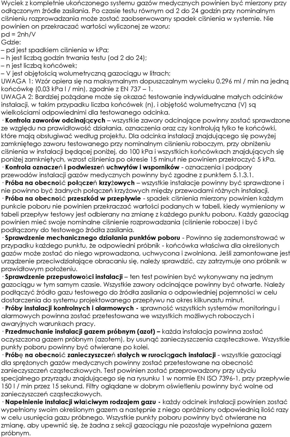 Nie powinien on przekraczać wartości wyliczonej ze wzoru: pd = 2nh/V Gdzie: pd jest spadkiem ciśnienia w kpa; h jest liczbą godzin trwania testu (od 2 do 24); n jest liczbą końcówek; V jest