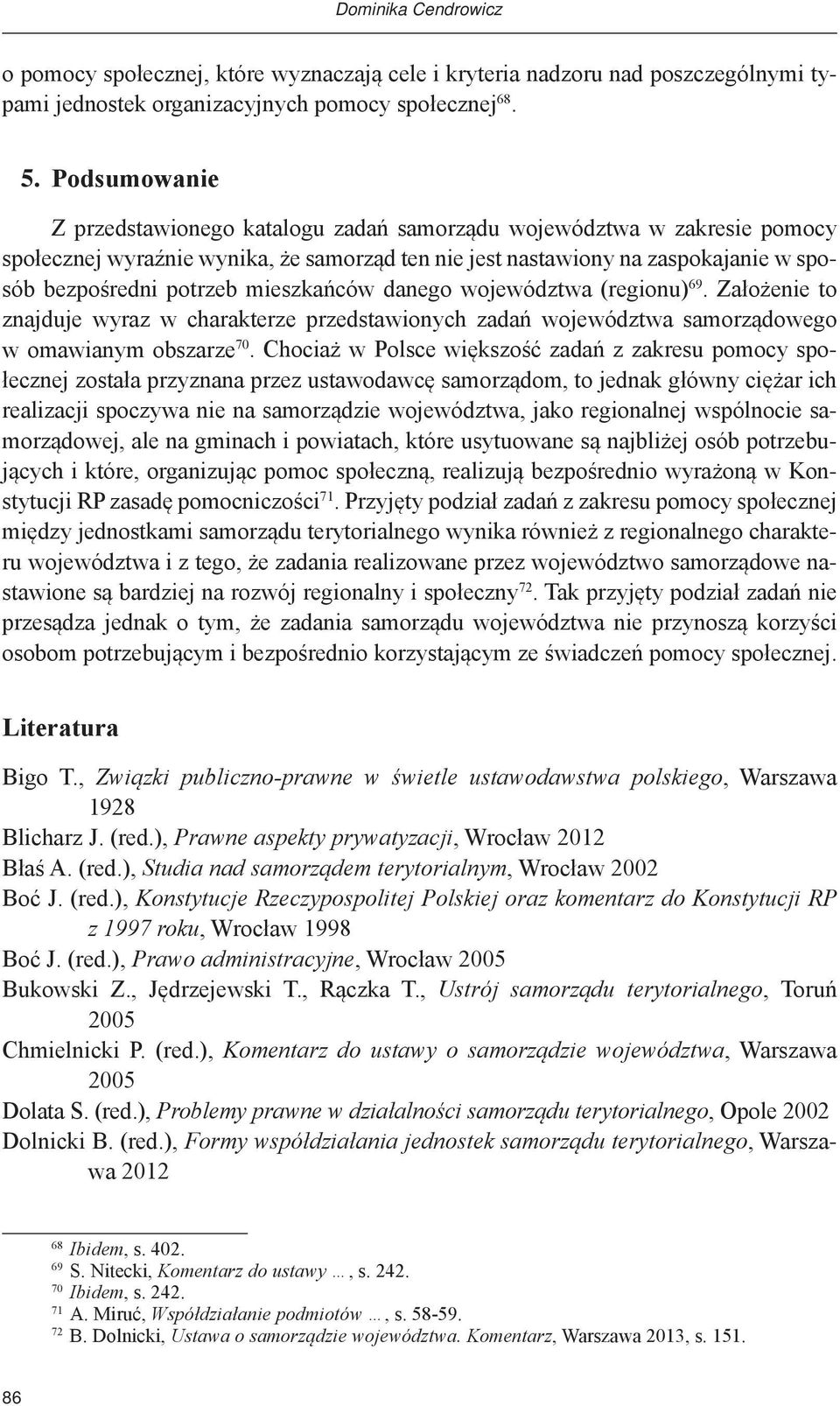 mieszkańców danego województwa (regionu) 69. Założenie to znajduje wyraz w charakterze przedstawionych zadań województwa samorządowego w omawianym obszarze 70.