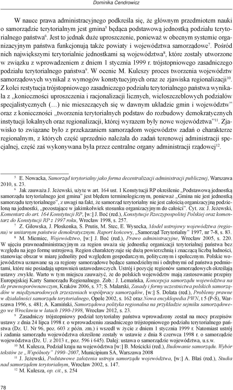 Pośród nich największymi terytorialnie jednostkami są województwa 8, które zostały utworzone w związku z wprowadzeniem z dniem 1 stycznia 1999 r.