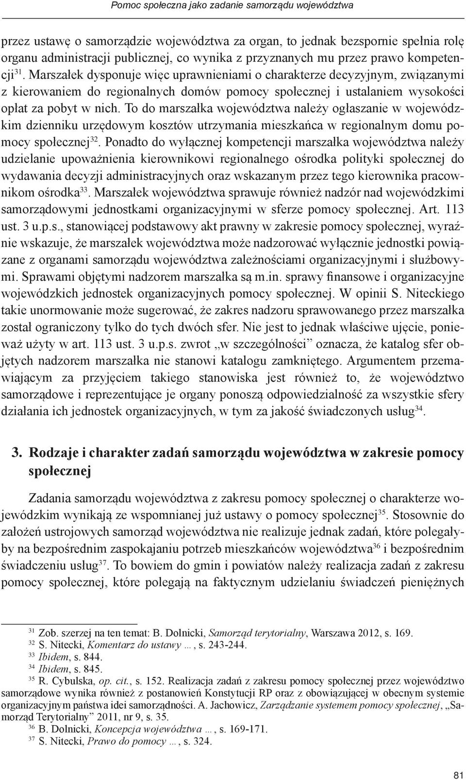 To do marszałka województwa należy ogłaszanie w wojewódzkim dzienniku urzędowym kosztów utrzymania mieszkańca w regionalnym domu pomocy społecznej 32.