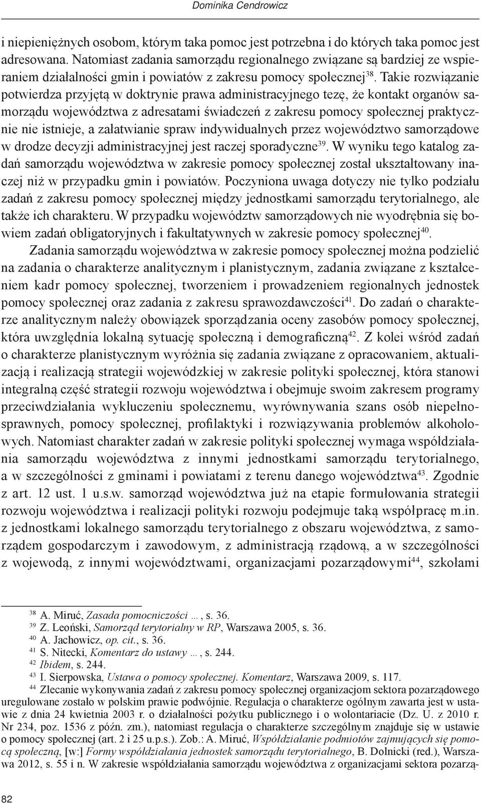 Takie rozwiązanie potwierdza przyjętą w doktrynie prawa administracyjnego tezę, że kontakt organów samorządu województwa z adresatami świadczeń z zakresu pomocy społecznej praktycznie nie istnieje, a