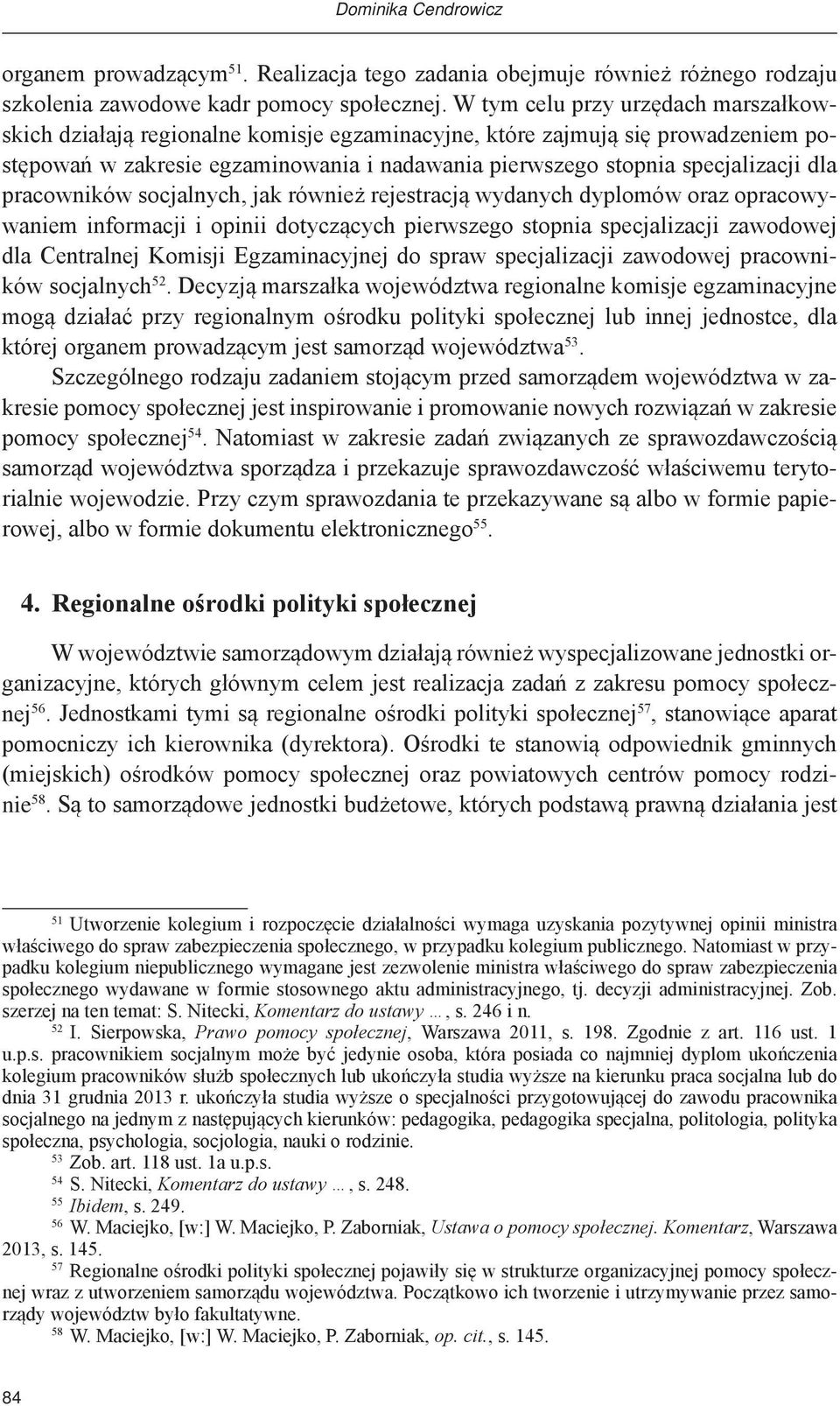 pracowników socjalnych, jak również rejestracją wydanych dyplomów oraz opracowywaniem informacji i opinii dotyczących pierwszego stopnia specjalizacji zawodowej dla Centralnej Komisji Egzaminacyjnej