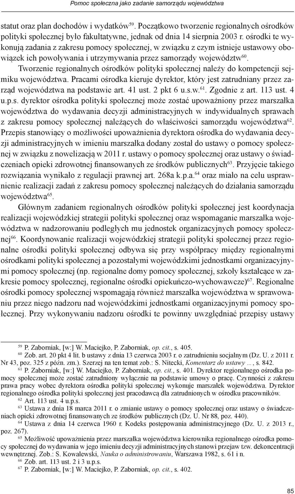 ośrodki te wykonują zadania z zakresu pomocy społecznej, w związku z czym istnieje ustawowy obowiązek ich powoływania i utrzymywania przez samorządy województw 60.