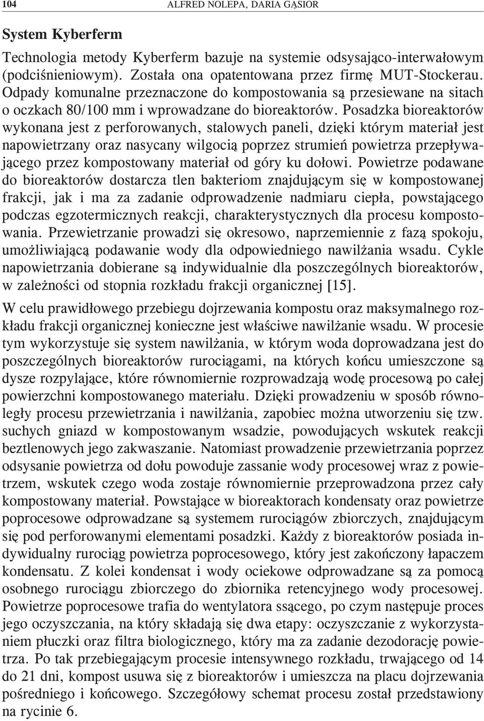 Posadzka bioreaktorów wykonana jest z perforowanych, stalowych paneli, dzięki którym materiał jest napowietrzany oraz nasycany wilgocią poprzez strumień powietrza przepływającego przez kompostowany