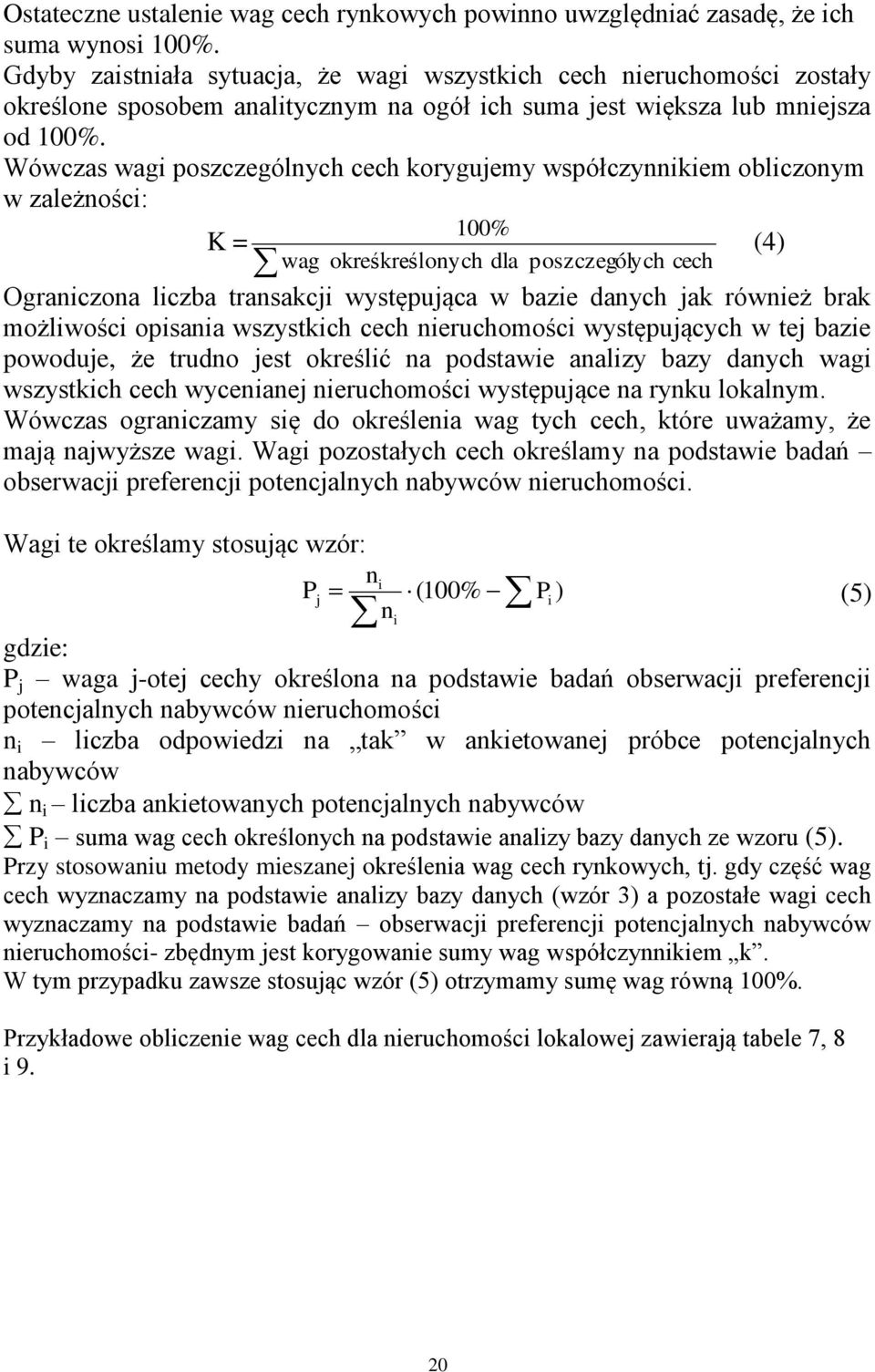 Wówczas wagi poszczególnych cech korygujemy współczynnikiem obliczonym w zależności: 100% K = (4) wag okreśkreślonych dla poszczególych cech Ograniczona liczba transakcji występująca w bazie danych