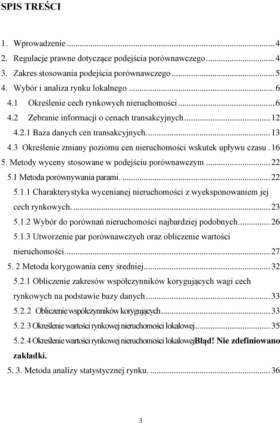 3 Określenie zmiany poziomu cen nieruchomości wskutek upływu czasu. 16 5. Metody wyceny stosowane w podejściu porównawczym... 22 5.1 Metoda porównywania parami.... 22 5.1.1 Charakterystyka wycenianej nieruchomości z wyeksponowaniem jej cech rynkowych.