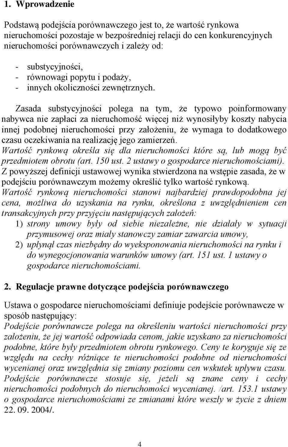 Zasada substycyjności polega na tym, że typowo poinformowany nabywca nie zapłaci za nieruchomość więcej niż wynosiłyby koszty nabycia innej podobnej nieruchomości przy założeniu, że wymaga to