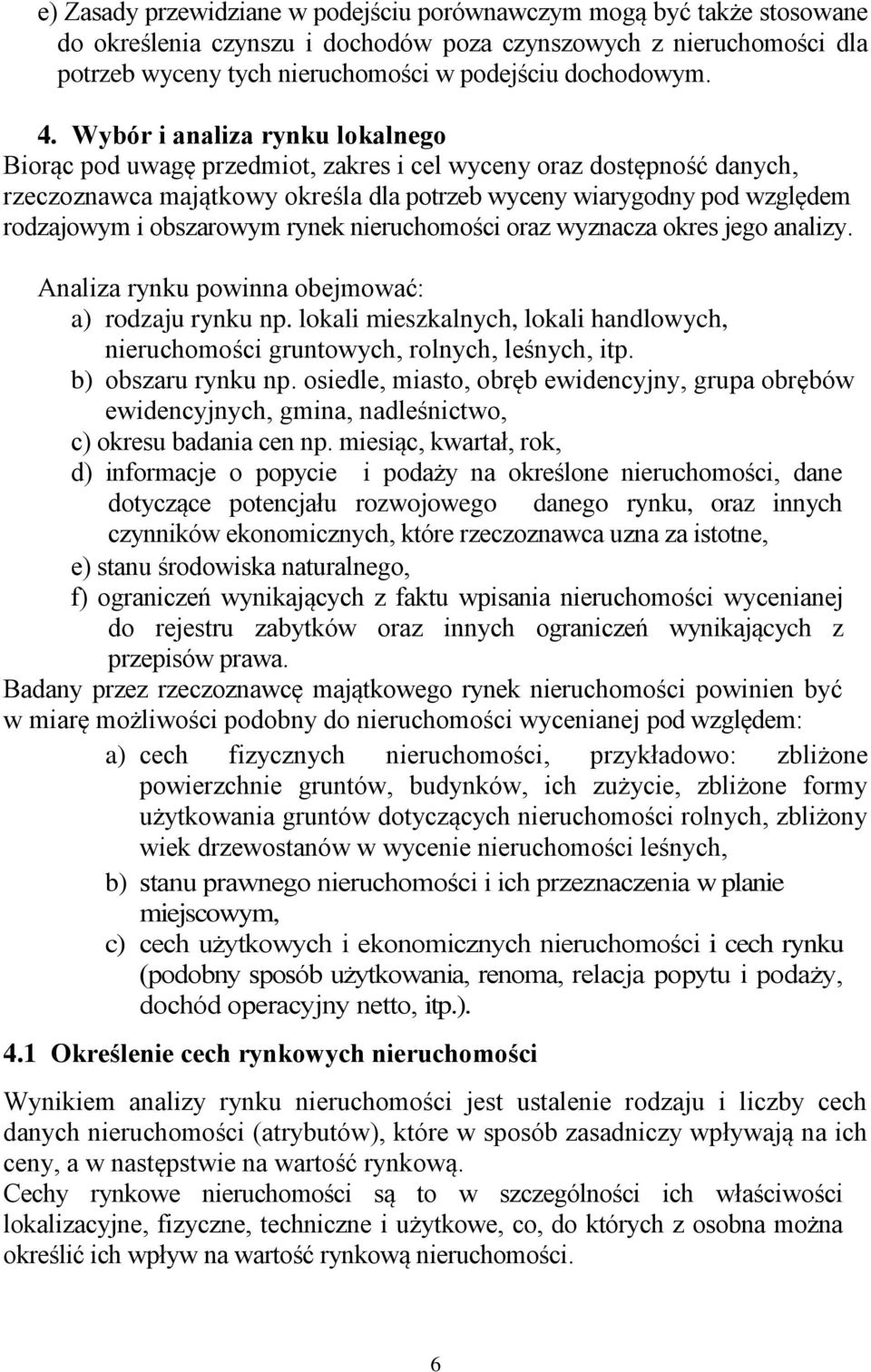 obszarowym rynek nieruchomości oraz wyznacza okres jego analizy. Analiza rynku powinna obejmować: a) rodzaju rynku np.