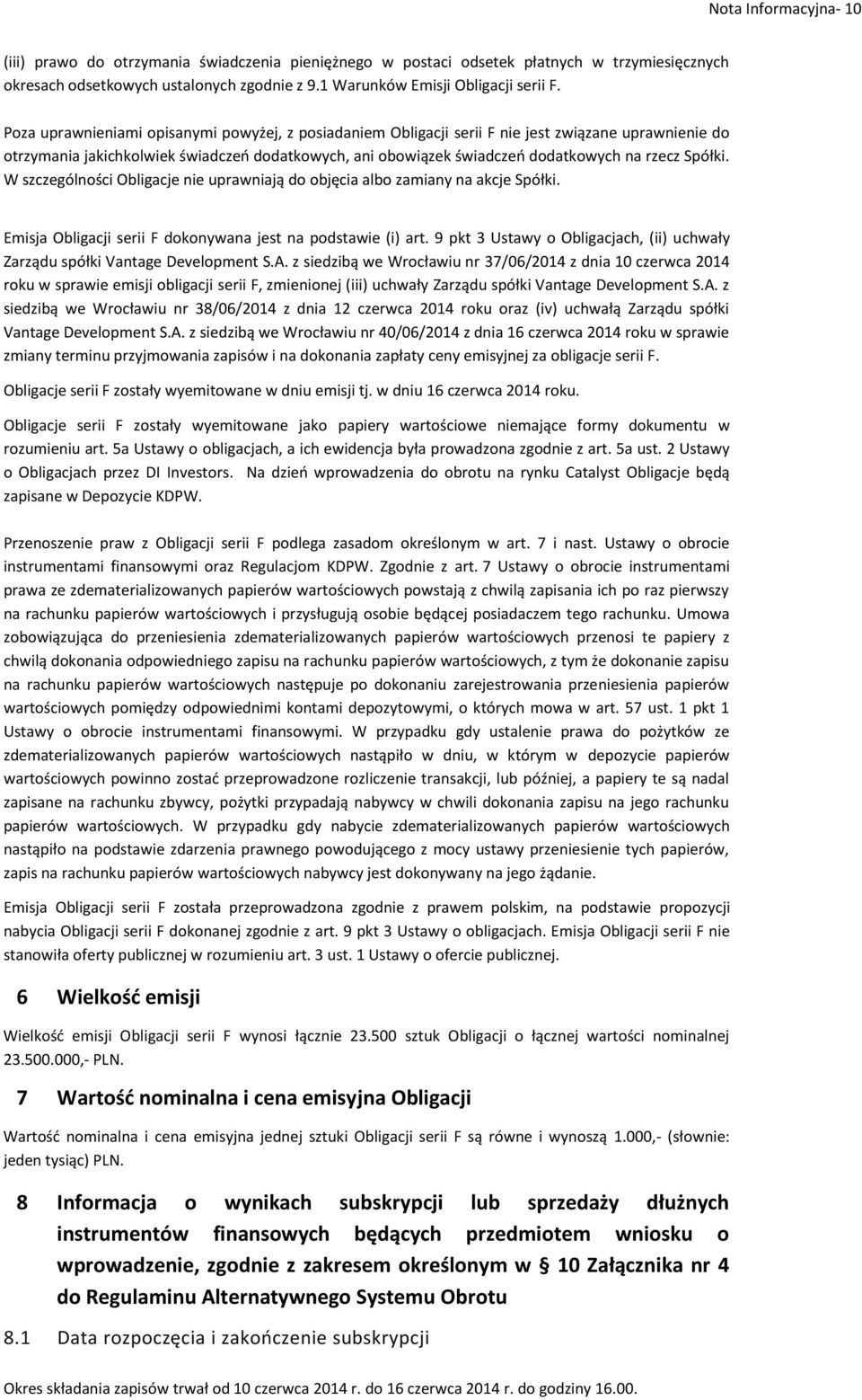 Spółki. W szczególności Obligacje nie uprawniają do objęcia albo zamiany na akcje Spółki. Emisja Obligacji serii F dokonywana jest na podstawie (i) art.