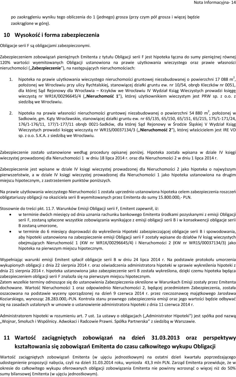 Zabezpieczeniem zobowiązań pieniężnych Emitenta z tytułu Obligacji serii F jest hipoteka łączna do sumy pieniężnej równej 120% wartości wyemitowanych Obligacji ustanowiona na prawie użytkowania