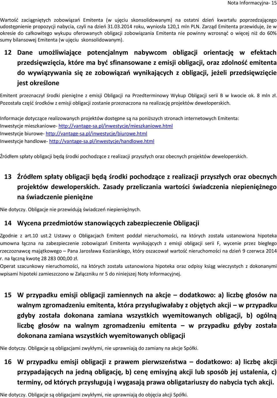 Zarząd Emitenta przewiduje, że w okresie do całkowitego wykupu oferowanych obligacji zobowiązania Emitenta nie powinny wzrosnąć o więcej niż do 60% sumy bilansowej Emitenta (w ujęciu skonsolidowanym).